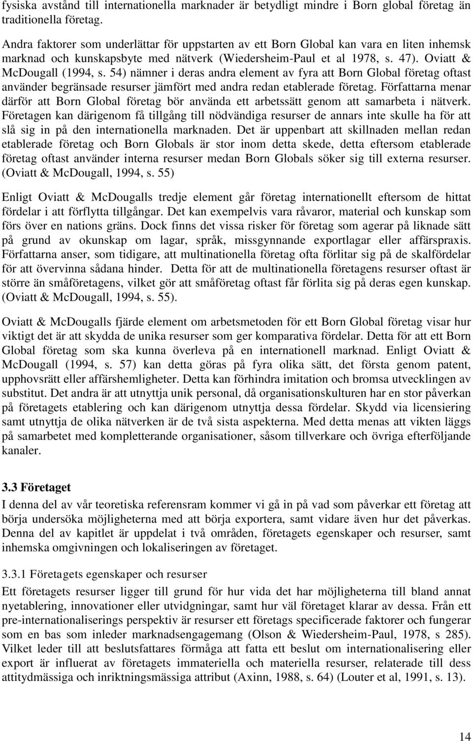 54) nämner i deras andra element av fyra att Born Global företag oftast använder begränsade resurser jämfört med andra redan etablerade företag.