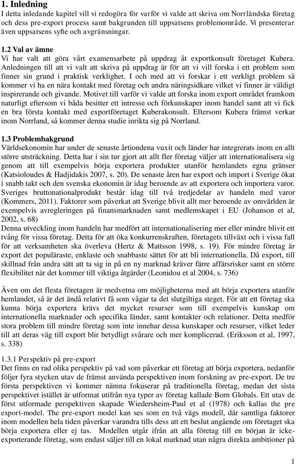 Anledningen till att vi valt att skriva på uppdrag är för att vi vill forska i ett problem som finner sin grund i praktisk verklighet.
