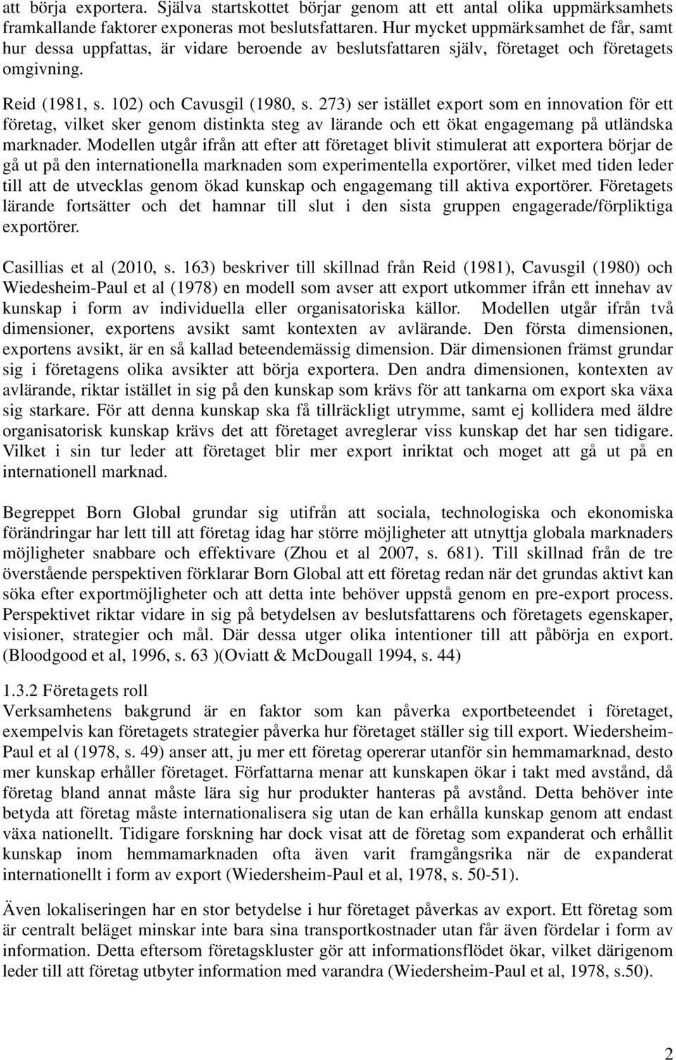 273) ser istället export som en innovation för ett företag, vilket sker genom distinkta steg av lärande och ett ökat engagemang på utländska marknader.