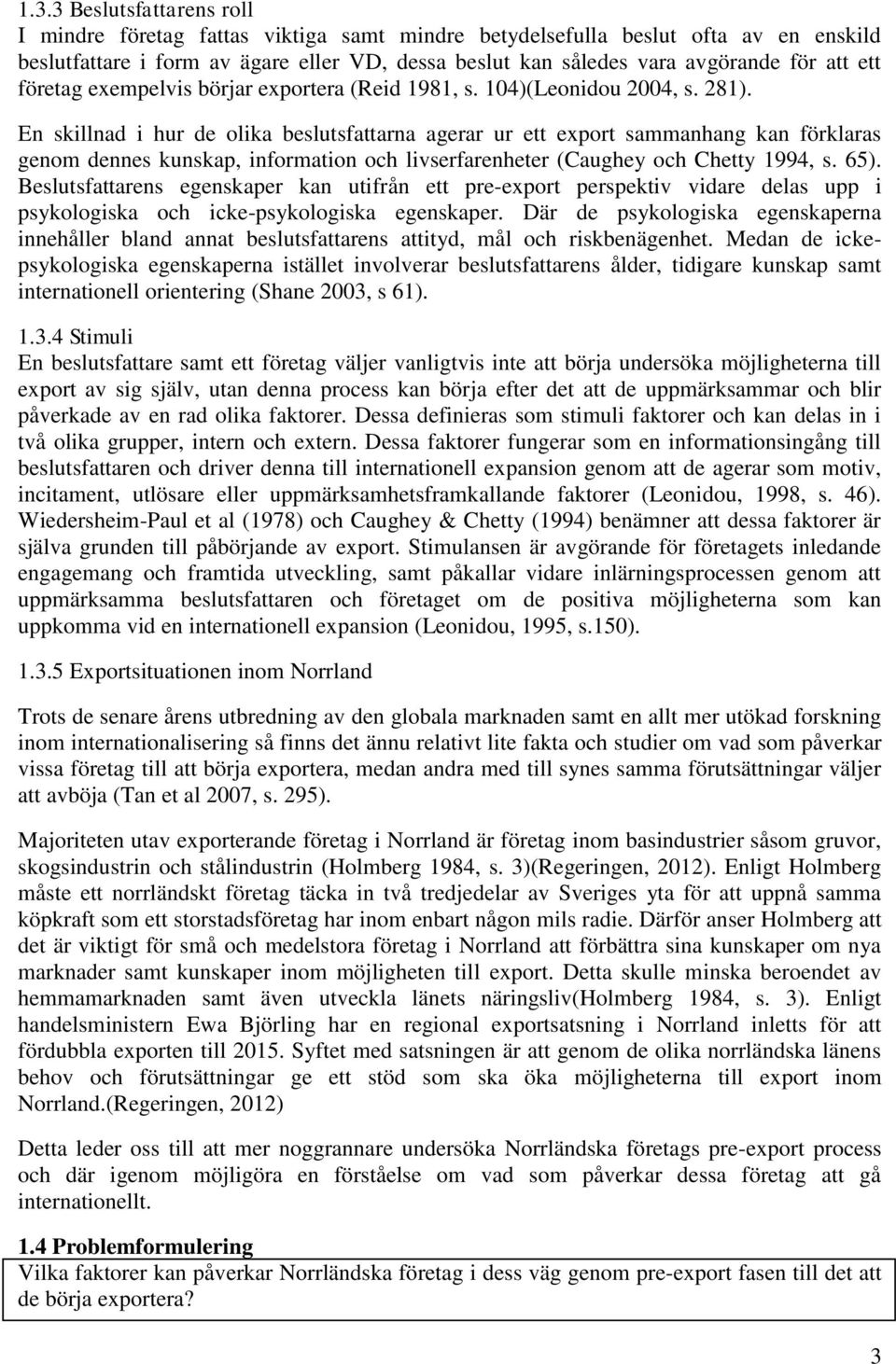 En skillnad i hur de olika beslutsfattarna agerar ur ett export sammanhang kan förklaras genom dennes kunskap, information och livserfarenheter (Caughey och Chetty 1994, s. 65).