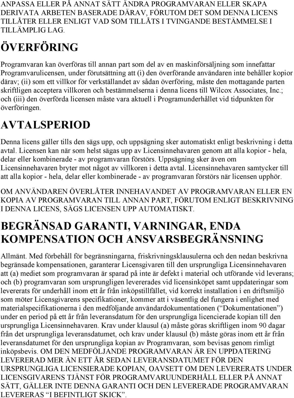 därav; (ii) som ett villkor för verkställandet av sådan överföring, måste den mottagande parten skriftligen acceptera villkoren och bestämmelserna i denna licens till Wilcox Associates, Inc.