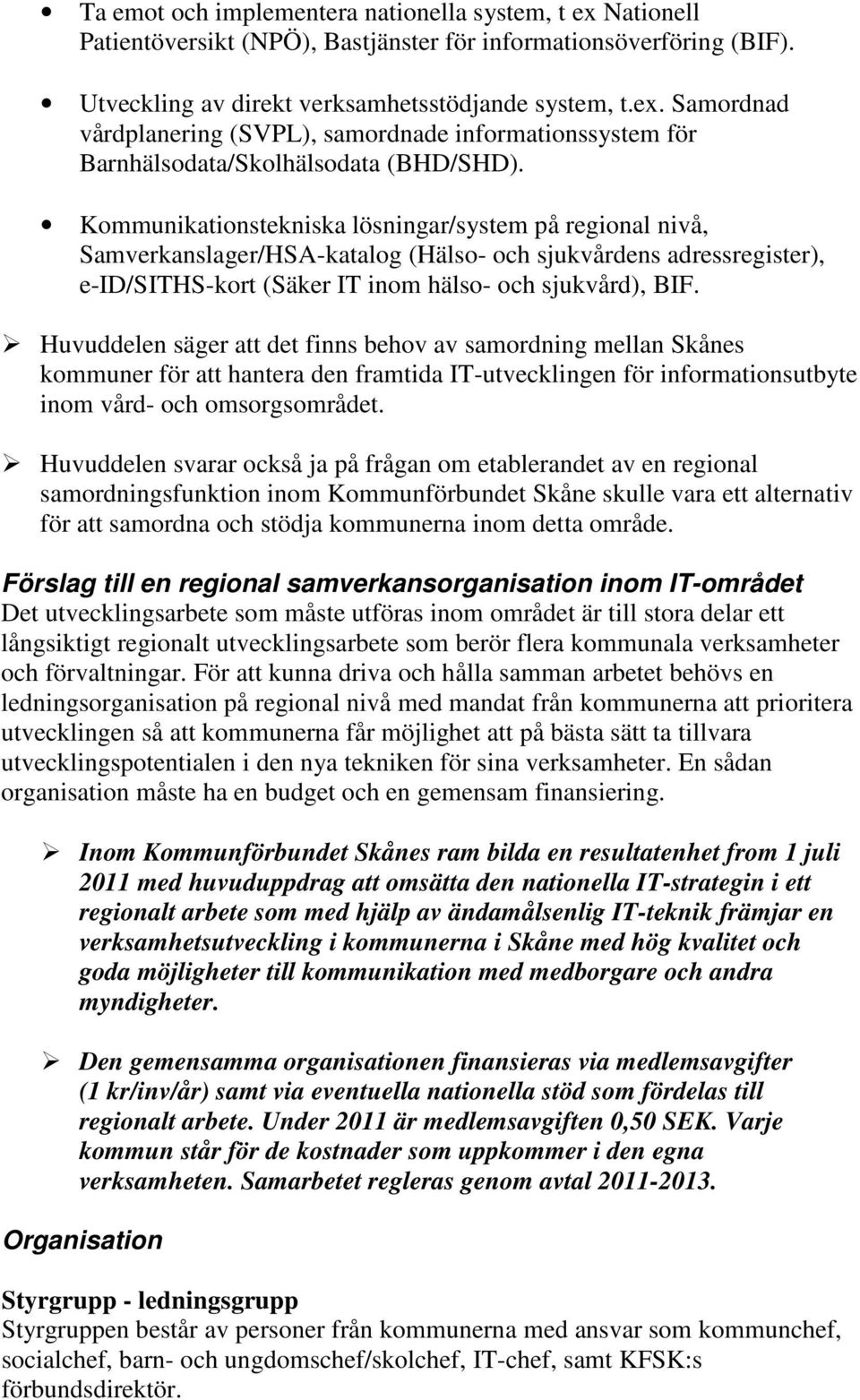 Huvuddelen säger att det finns behov av samordning mellan Skånes kommuner för att hantera den framtida IT-utvecklingen för informationsutbyte inom vård- och omsorgsområdet.