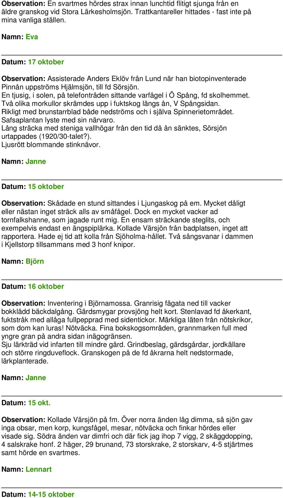 En tjusig, i solen, på telefontråden sittande varfågel i Ö Spång, fd skolhemmet. Två olika morkullor skrämdes upp i fuktskog längs ån, V Spångsidan.