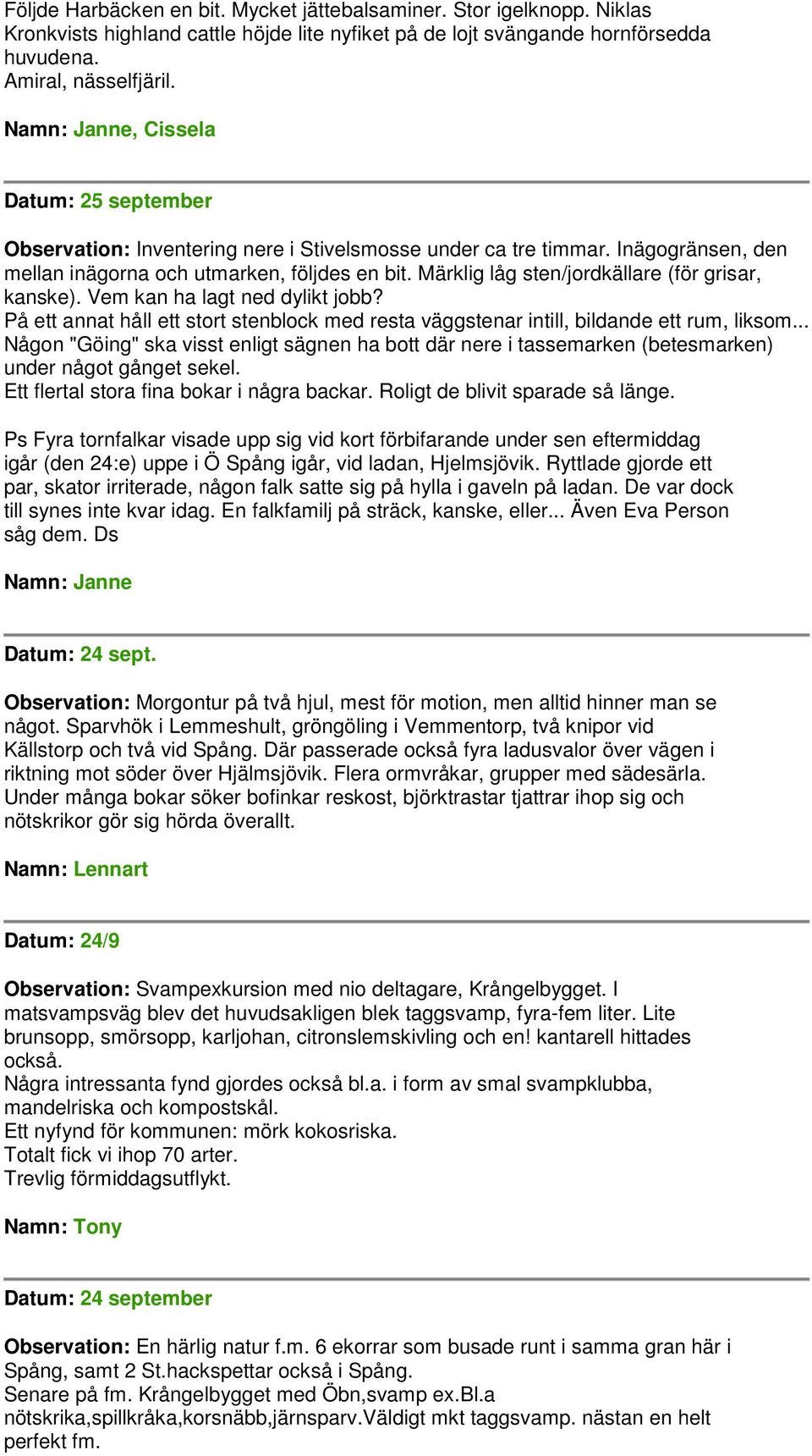 Märklig låg sten/jordkällare (för grisar, kanske). Vem kan ha lagt ned dylikt jobb? På ett annat håll ett stort stenblock med resta väggstenar intill, bildande ett rum, liksom.