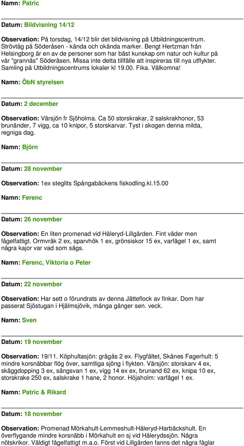 Samling på Utbildningscentrums lokaler kl 19.00. Fika. Välkomna! Namn: ÖbN styrelsen Datum: 2 december Observation: Värsjön fr Sjöholma.