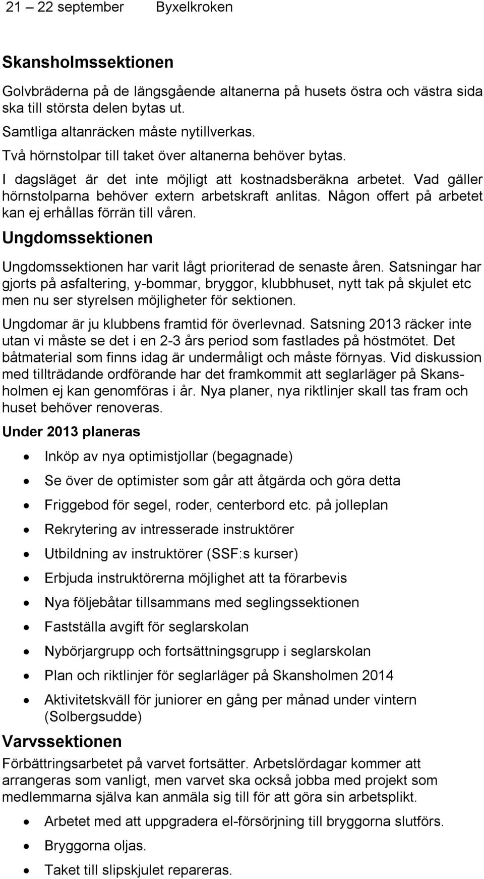 Någon offert på arbetet kan ej erhållas förrän till våren. Ungdomssektionen Ungdomssektionen har varit lågt prioriterad de senaste åren.