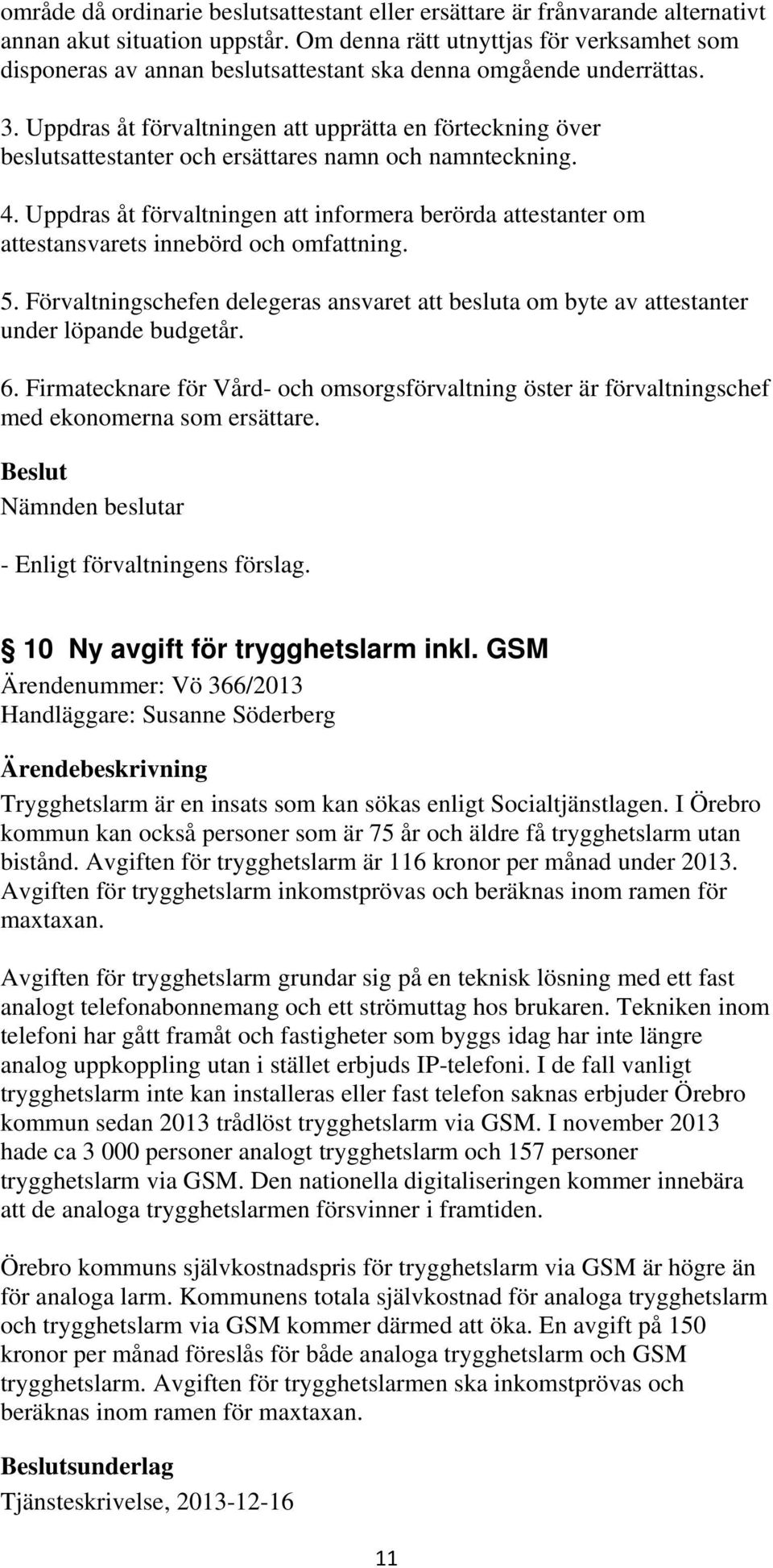 Uppdras åt förvaltningen att upprätta en förteckning över beslutsattestanter och ersättares namn och namnteckning. 4.