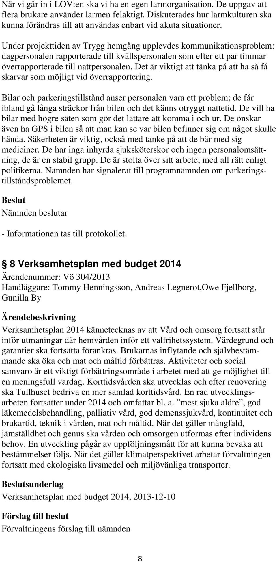 Under projekttiden av Trygg hemgång upplevdes kommunikationsproblem: dagpersonalen rapporterade till kvällspersonalen som efter ett par timmar överrapporterade till nattpersonalen.