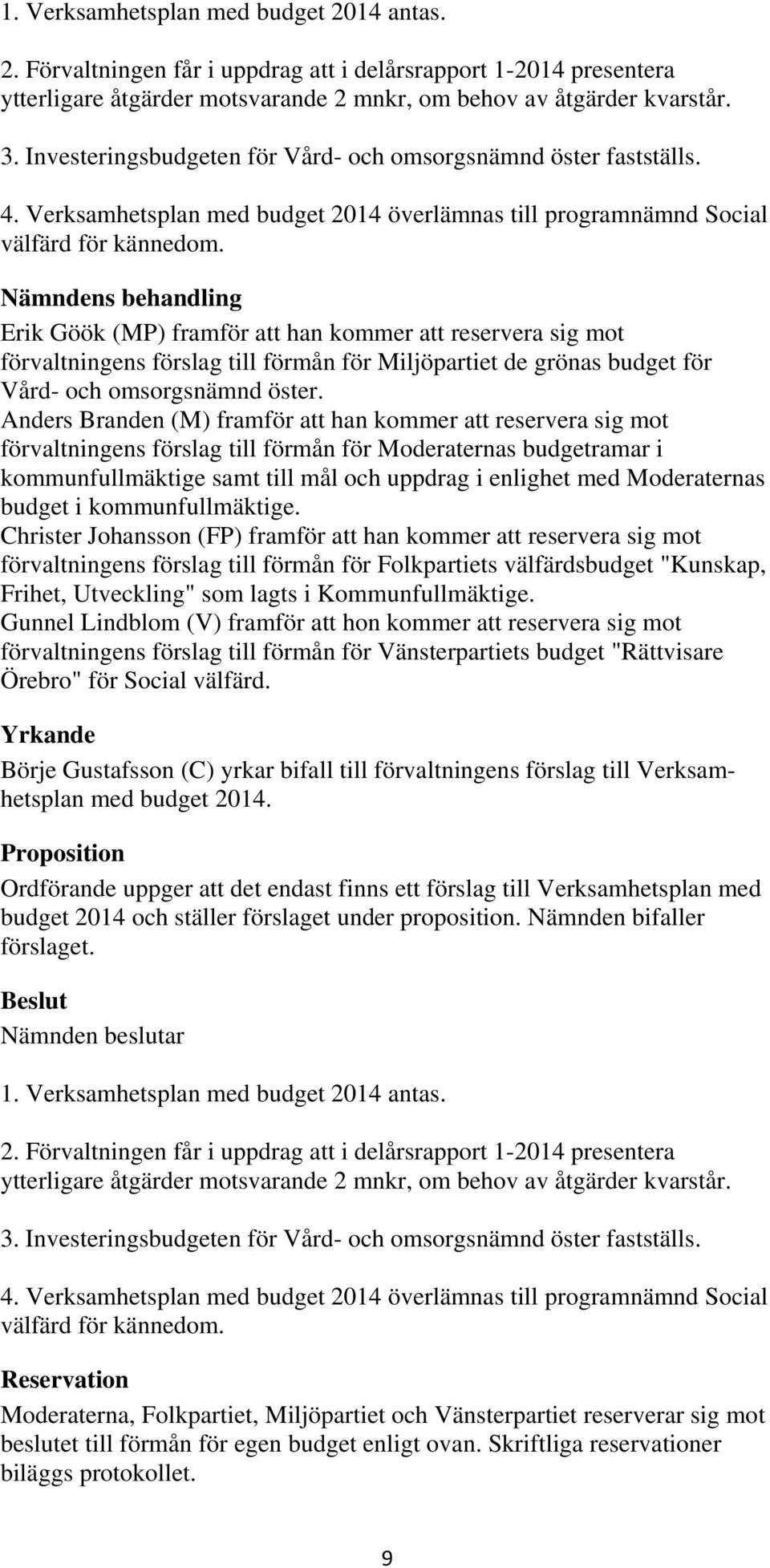 Nämndens behandling Erik Göök (MP) framför att han kommer att reservera sig mot förvaltningens förslag till förmån för Miljöpartiet de grönas budget för Vård- och omsorgsnämnd öster.