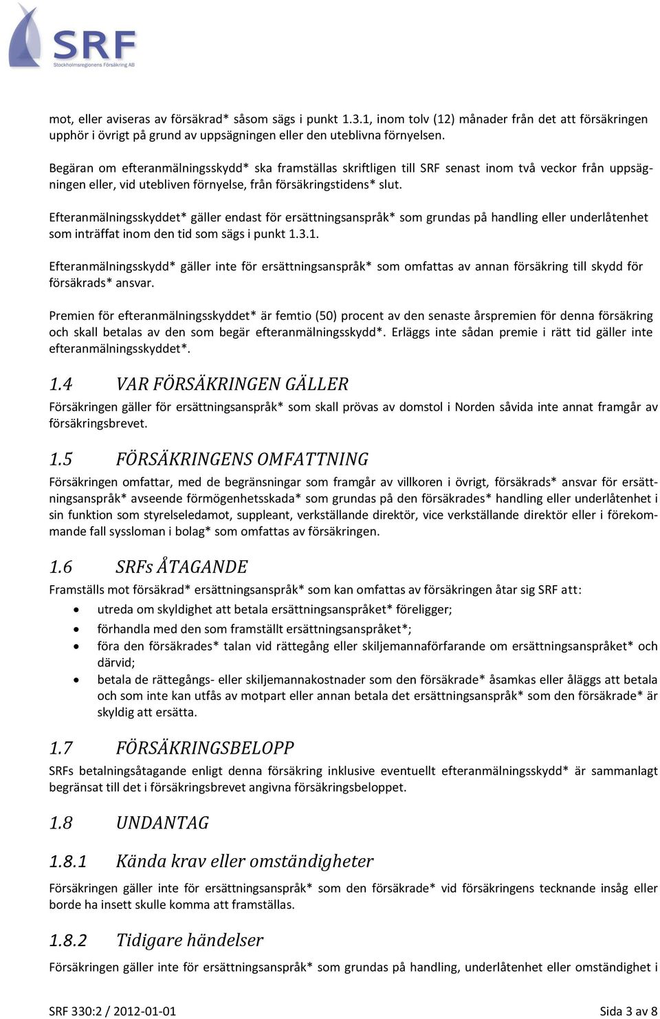 Efteranmälningsskyddet* gäller endast för ersättningsanspråk* som grundas på handling eller underlåtenhet som inträffat inom den tid som sägs i punkt 1.