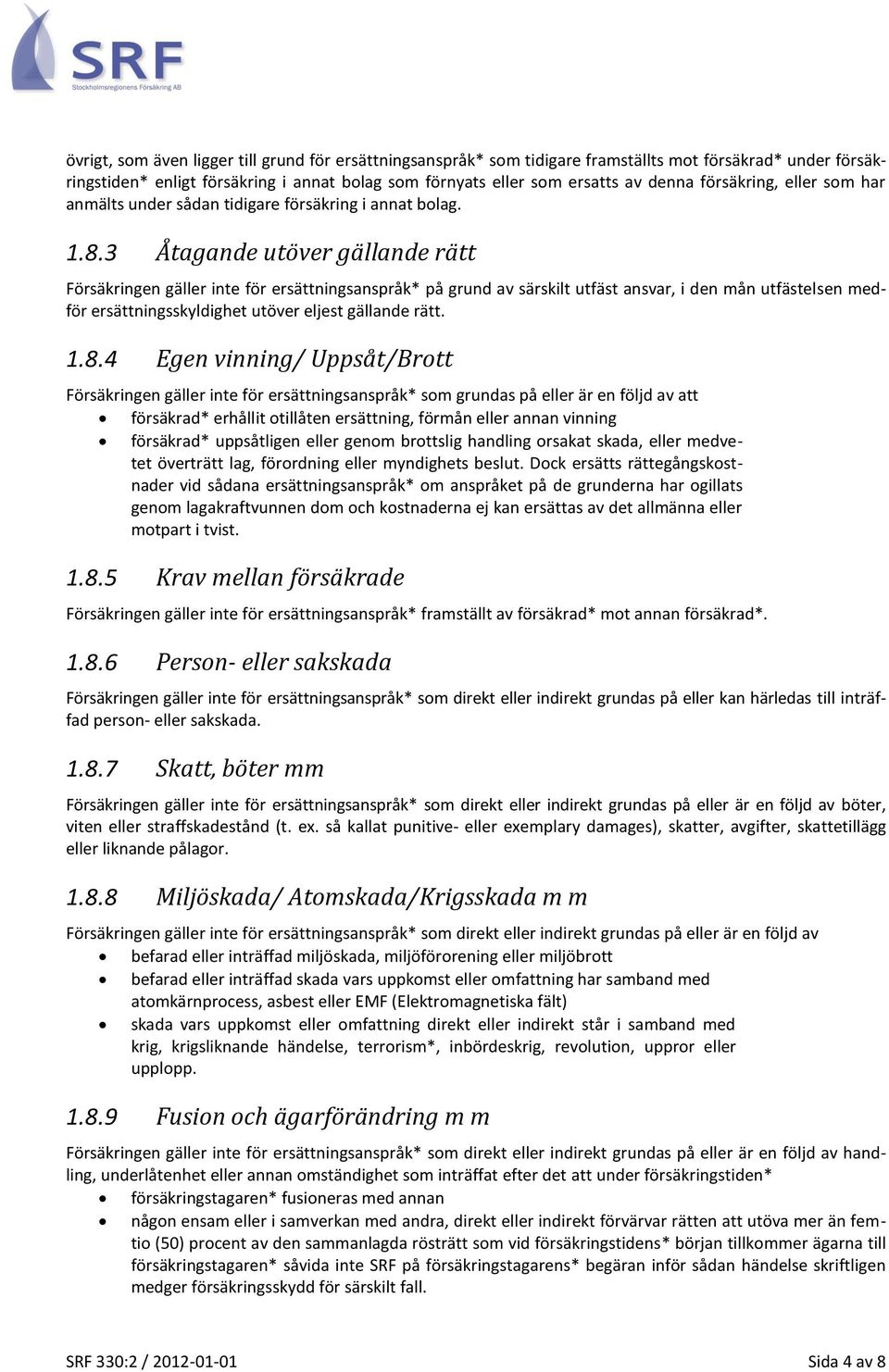 3 Åtagande utöver gällande rätt Försäkringen gäller inte för ersättningsanspråk* på grund av särskilt utfäst ansvar, i den mån utfästelsen medför ersättningsskyldighet utöver eljest gällande rätt. 1.