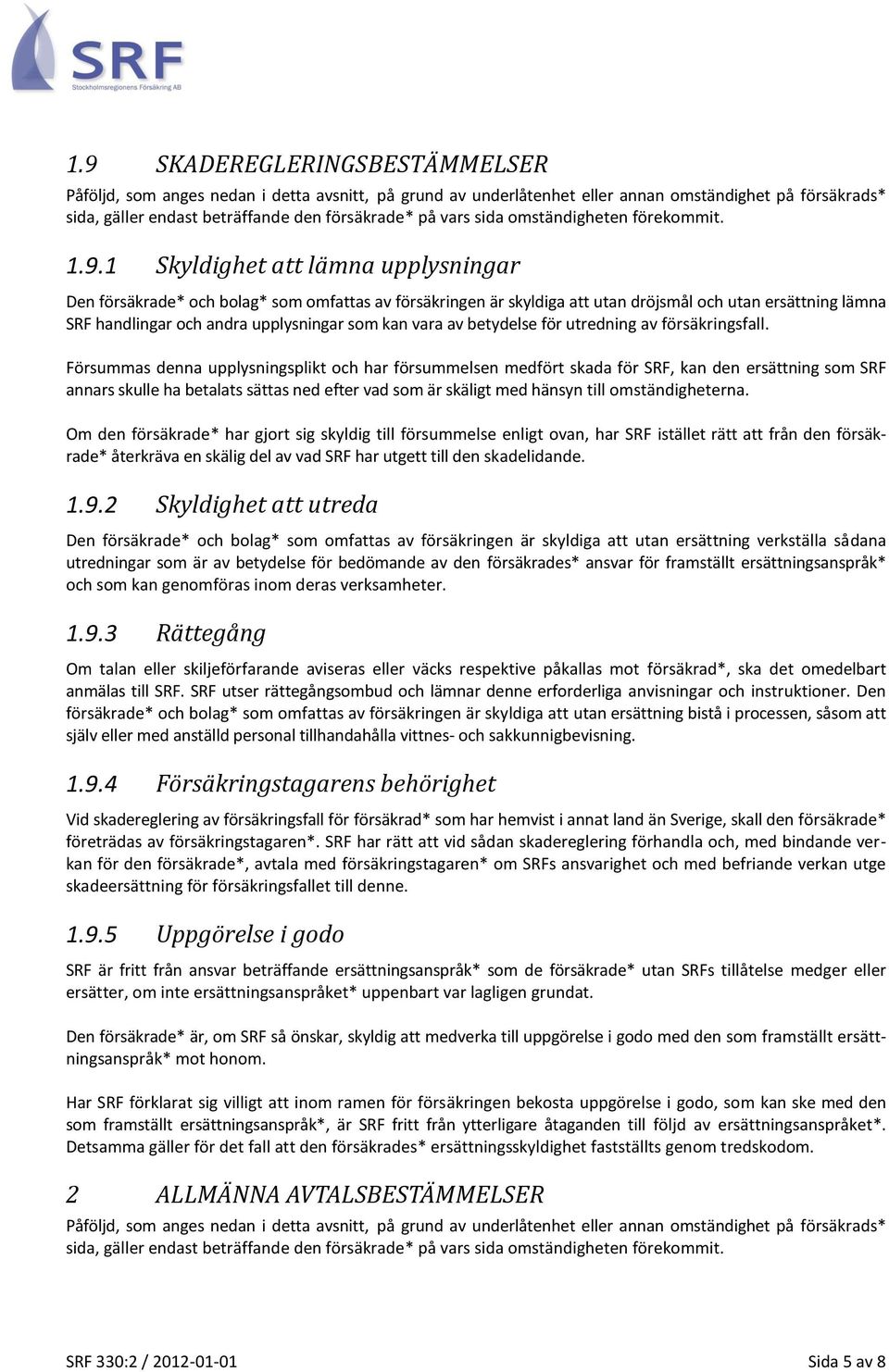 1 Skyldighet att lämna upplysningar Den försäkrade* och bolag* som omfattas av försäkringen är skyldiga att utan dröjsmål och utan ersättning lämna SRF handlingar och andra upplysningar som kan vara