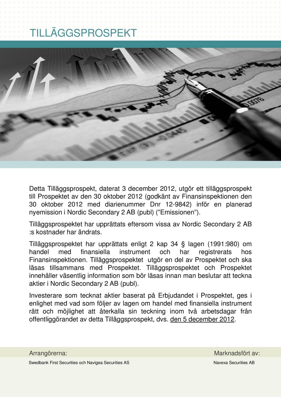 Tilläggsprospektet har upprättats enligt 2 kap 34 lagen (1991:980) om handel med finansiella instrument och har registrerats hos Finansinspektionen.