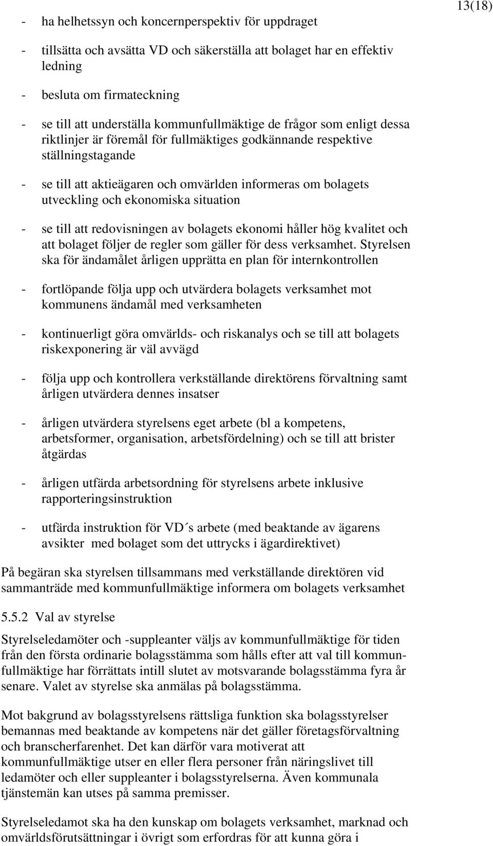 och ekonomiska situation - se till att redovisningen av bolagets ekonomi håller hög kvalitet och att bolaget följer de regler som gäller för dess verksamhet.