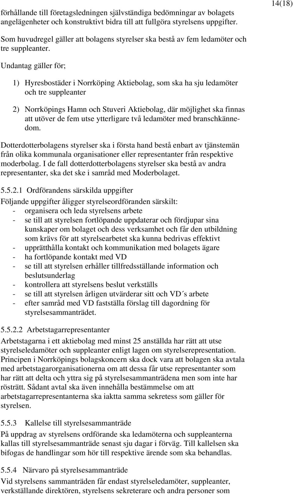 Undantag gäller för; 1) Hyresbostäder i Norrköping Aktiebolag, som ska ha sju ledamöter och tre suppleanter 2) Norrköpings Hamn och Stuveri Aktiebolag, där möjlighet ska finnas att utöver de fem utse
