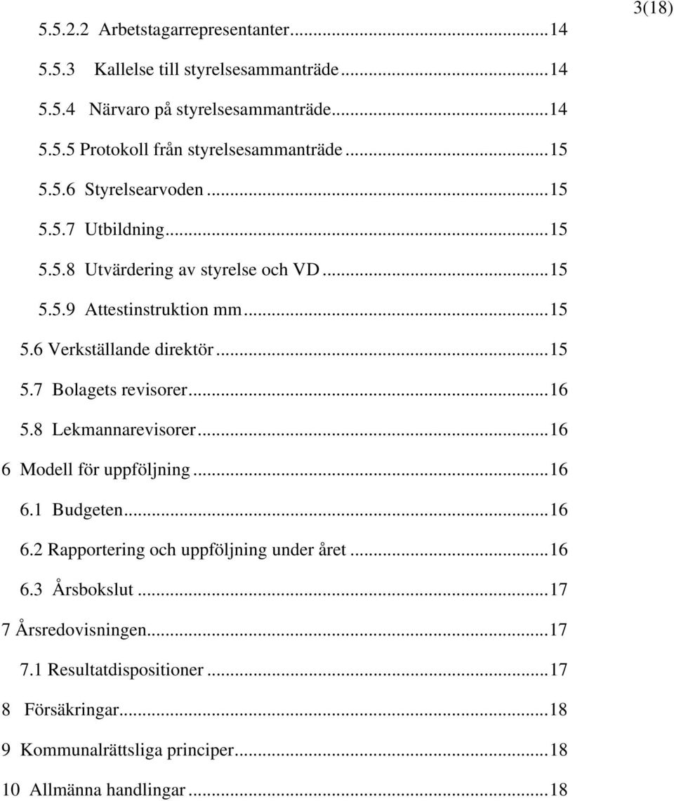 ..16 5.8 Lekmannarevisorer...16 6 Modell för uppföljning...16 6.1 Budgeten...16 6.2 Rapportering och uppföljning under året...16 6.3 Årsbokslut.