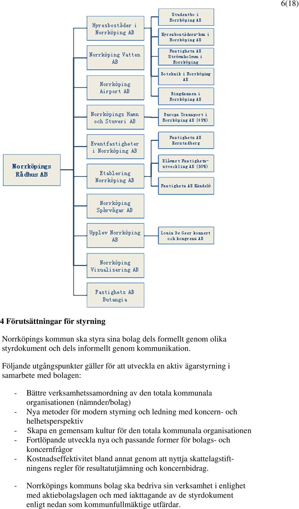 modern styrning och ledning med koncern- och helhetsperspektiv - Skapa en gemensam kultur för den totala kommunala organisationen - Fortlöpande utveckla nya och passande former för bolags- och