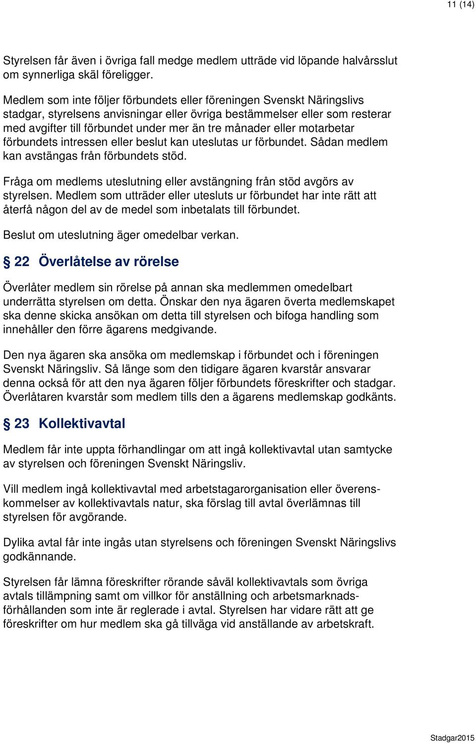 månader eller motarbetar förbundets intressen eller beslut kan uteslutas ur förbundet. Sådan medlem kan avstängas från förbundets stöd.