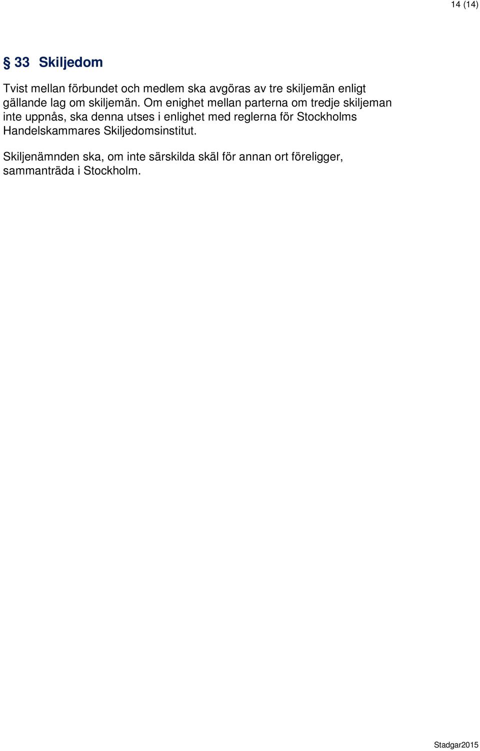 Om enighet mellan parterna om tredje skiljeman inte uppnås, ska denna utses i enlighet med