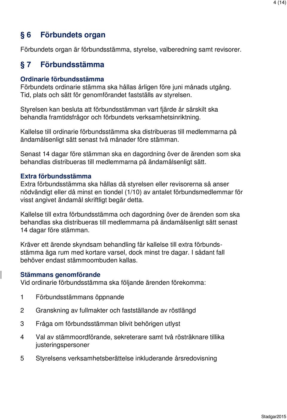 Styrelsen kan besluta förbundsstämman vart fjärde år särskilt ska behandla framtidsfrågor och förbundets verksamhetsinriktning.