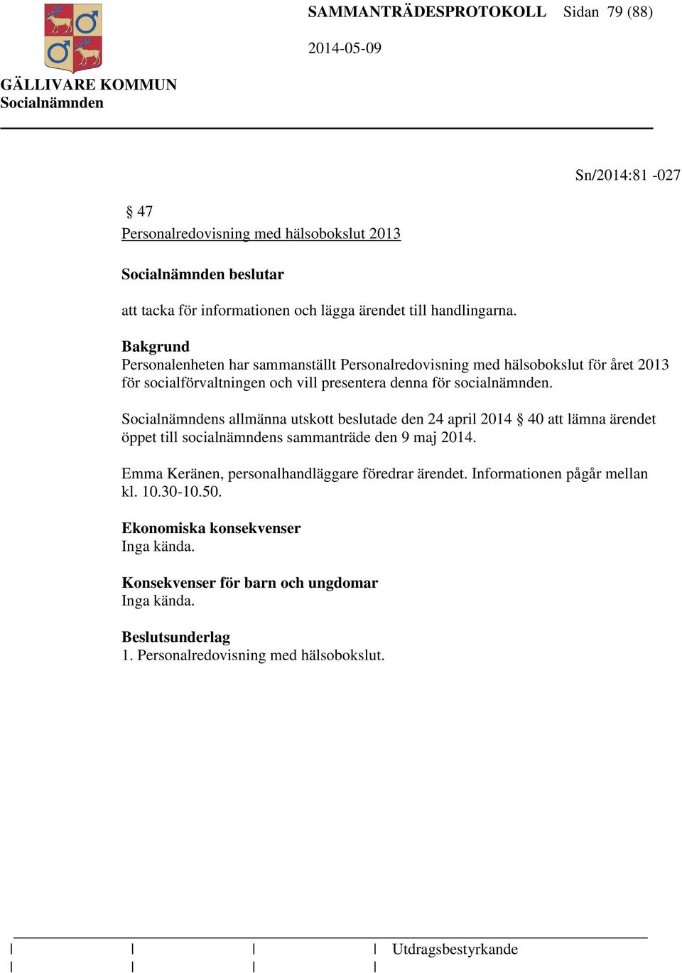 s allmänna utskott beslutade den 24 april 2014 40 att lämna ärendet öppet till socialnämndens sammanträde den 9 maj 2014. Emma Keränen, personalhandläggare föredrar ärendet.