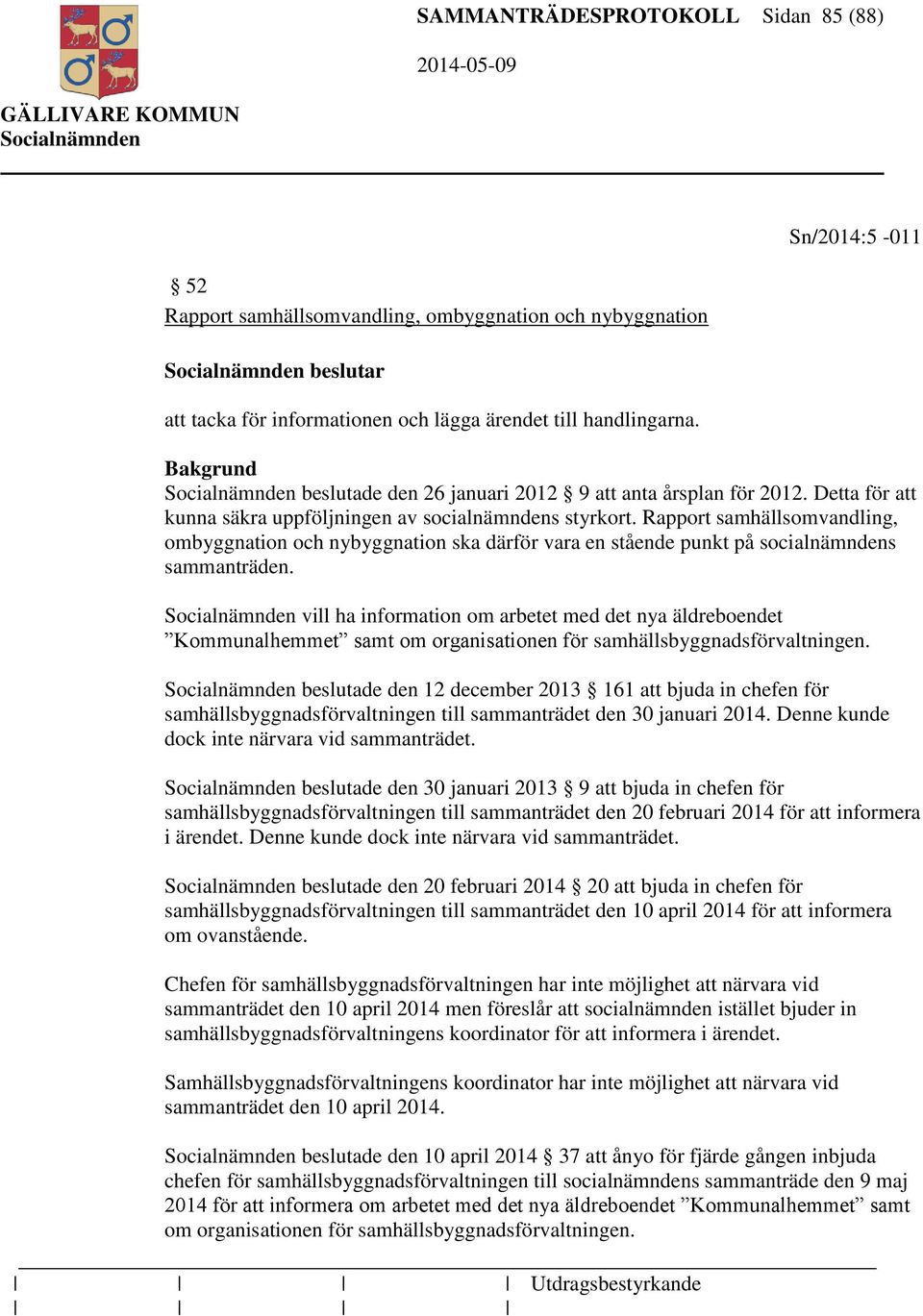 Rapport samhällsomvandling, ombyggnation och nybyggnation ska därför vara en stående punkt på socialnämndens sammanträden.