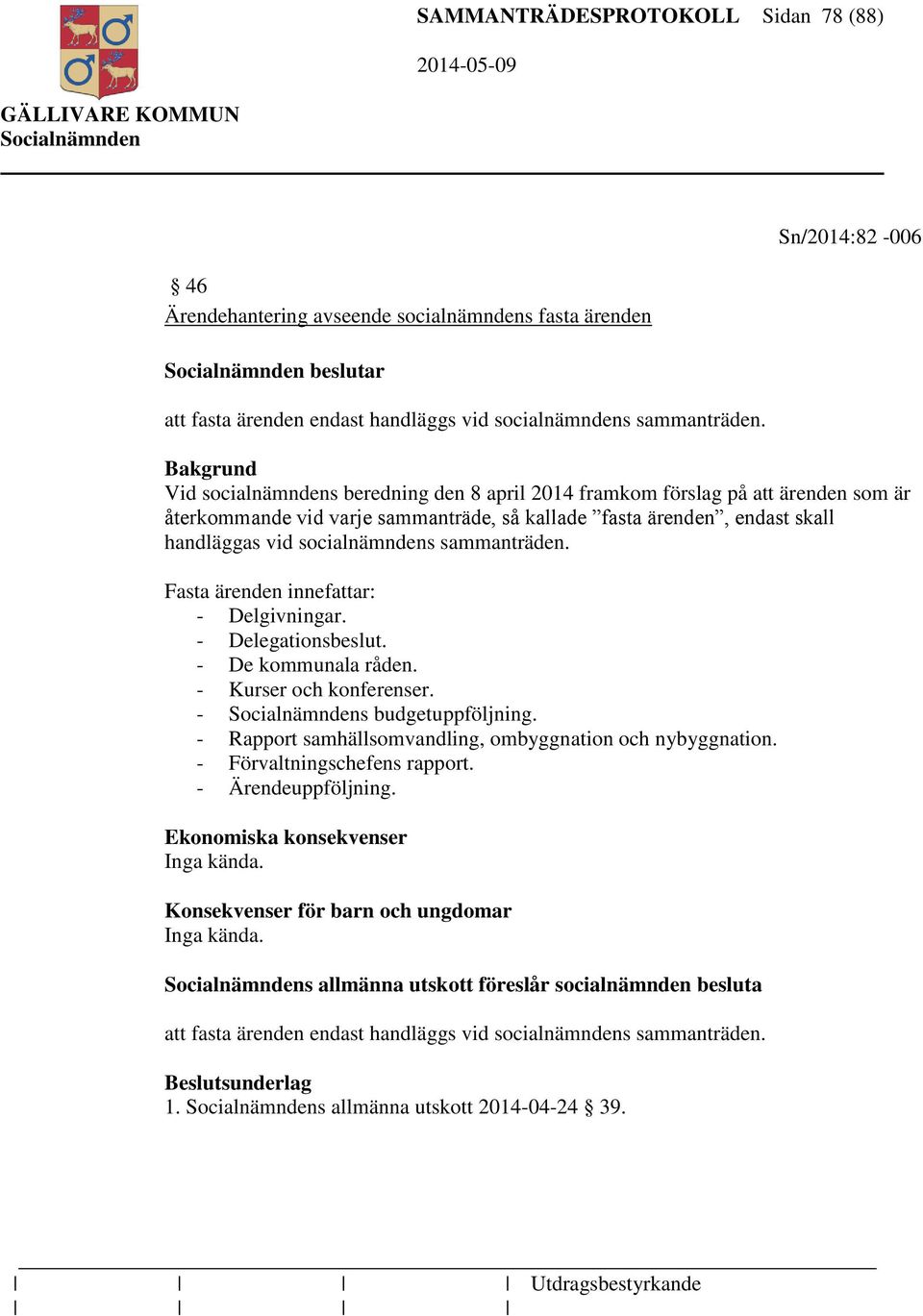 sammanträden. Fasta ärenden innefattar: - Delgivningar. - Delegationsbeslut. - De kommunala råden. - Kurser och konferenser. - s budgetuppföljning.