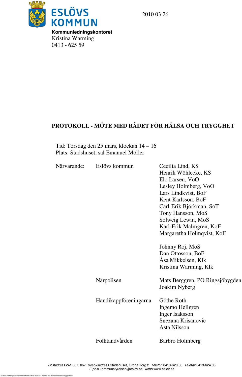 Björkman, SoT Tony Hansson, MoS Solweig Lewin, MoS Karl-Erik Malmgren, KoF Margaretha Holmqvist, KoF Johnny Roj, MoS Dan Ottosson, BoF Åsa Mikkelsen, Klk Kristina Warming,