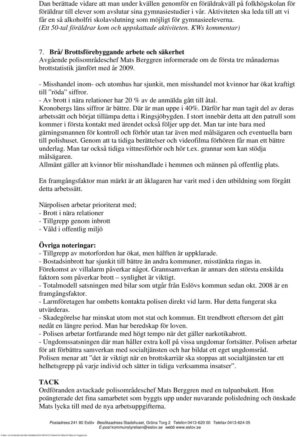 Brå/ Brottsförebyggande arbete och säkerhet Avgående polisområdeschef Mats Berggren informerade om de första tre månadernas brottstatistik jämfört med år 2009.