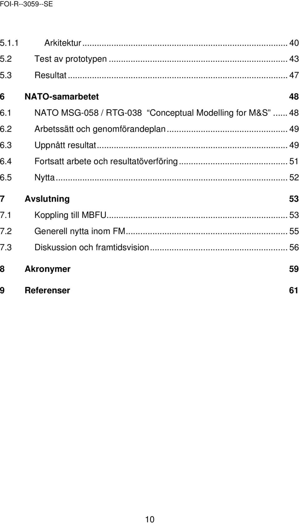 3 Uppnått resultat... 49 6.4 Fortsatt arbete och resultatöverföring... 51 6.5 Nytta... 52 7 Avslutning 53 7.