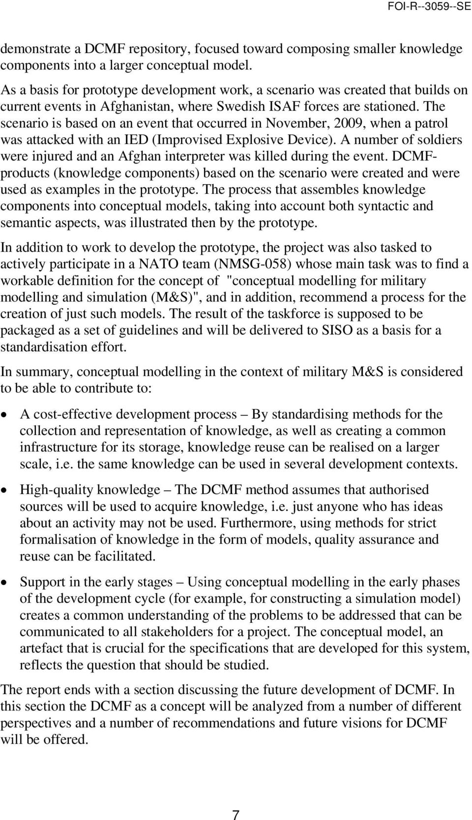 The scenario is based on an event that occurred in November, 2009, when a patrol was attacked with an IED (Improvised Explosive Device).