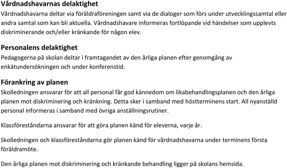 Personalens delaktighet Pedagogerna på skolan deltar i framtagandet av den årliga planen efter genomgång av enkätundersökningen och under konferenstid.