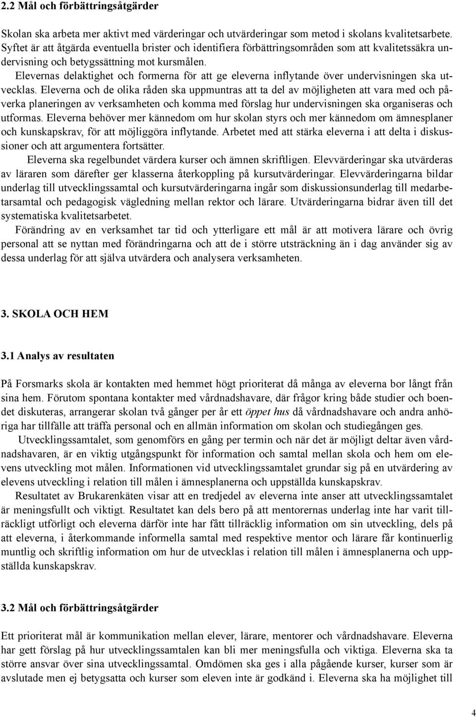 Elevernas delaktighet och formerna för att ge eleverna inflytande över undervisningen ska utvecklas.