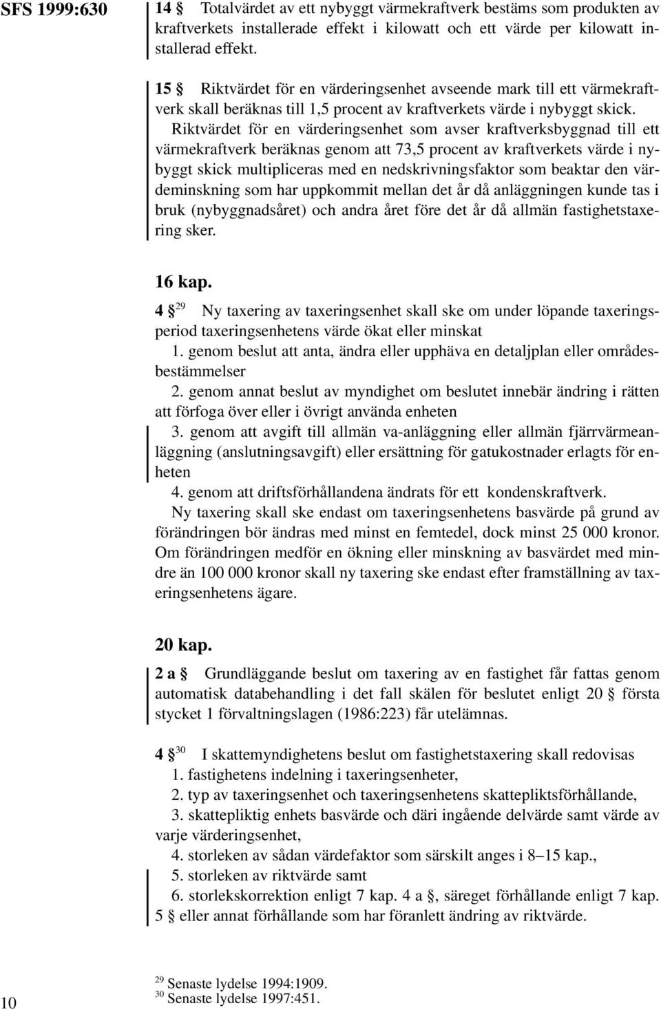 Riktvärdet för en värderingsenhet som avser kraftverksbyggnad till ett värmekraftverk beräknas genom att 73,5 procent av kraftverkets värde i nybyggt skick multipliceras med en nedskrivningsfaktor