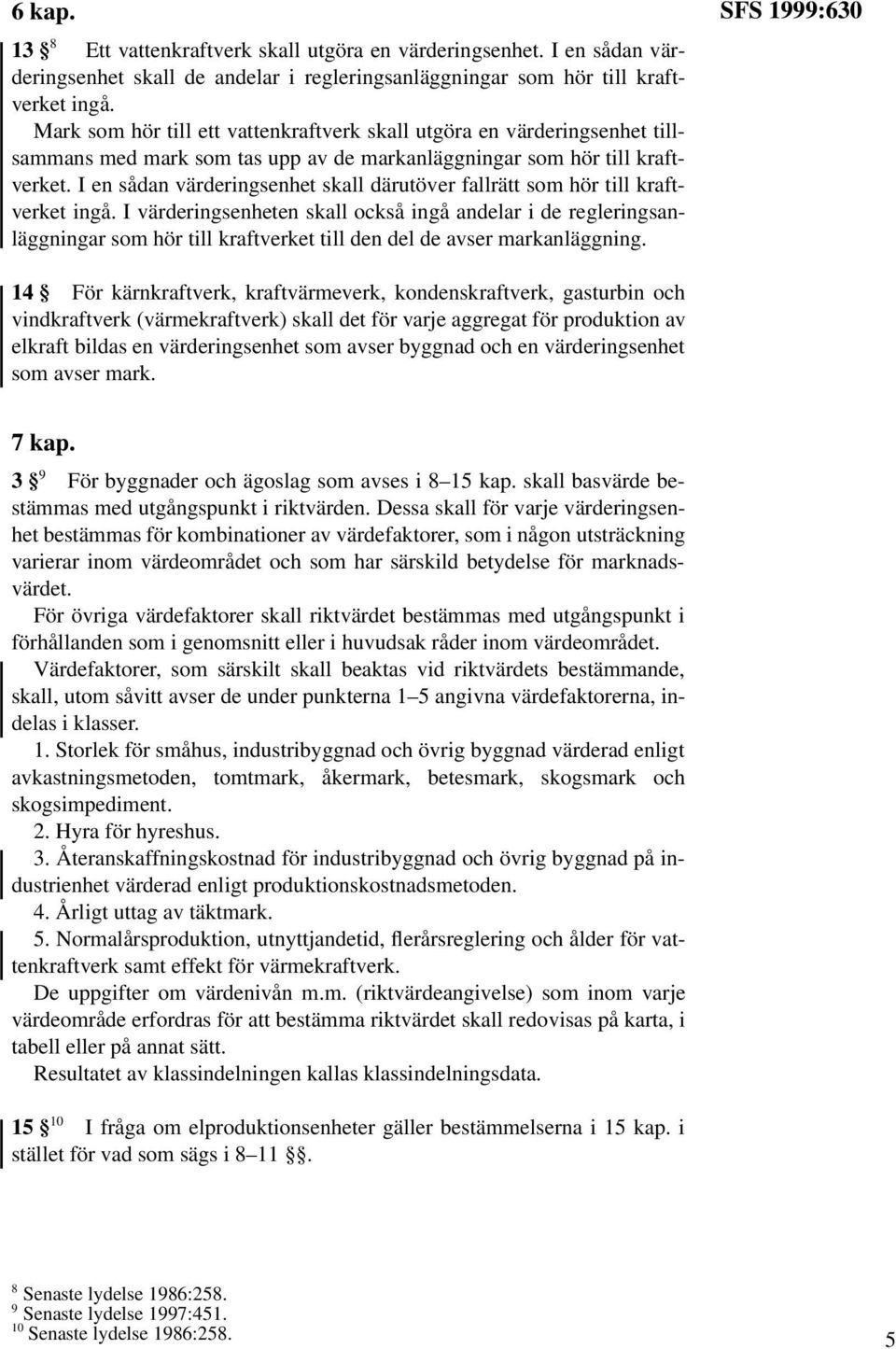 I en sådan värderingsenhet skall därutöver fallrätt som hör till kraftverket ingå.
