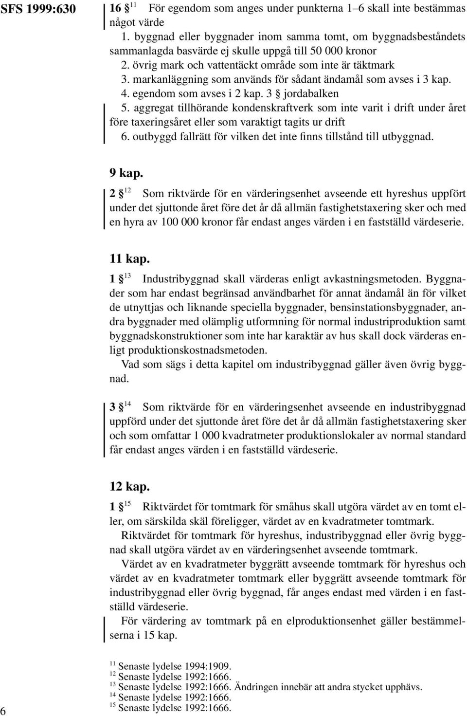 markanläggning som används för sådant ändamål som avses i 3 kap. 4. egendom som avses i 2 kap. 3 jordabalken 5.