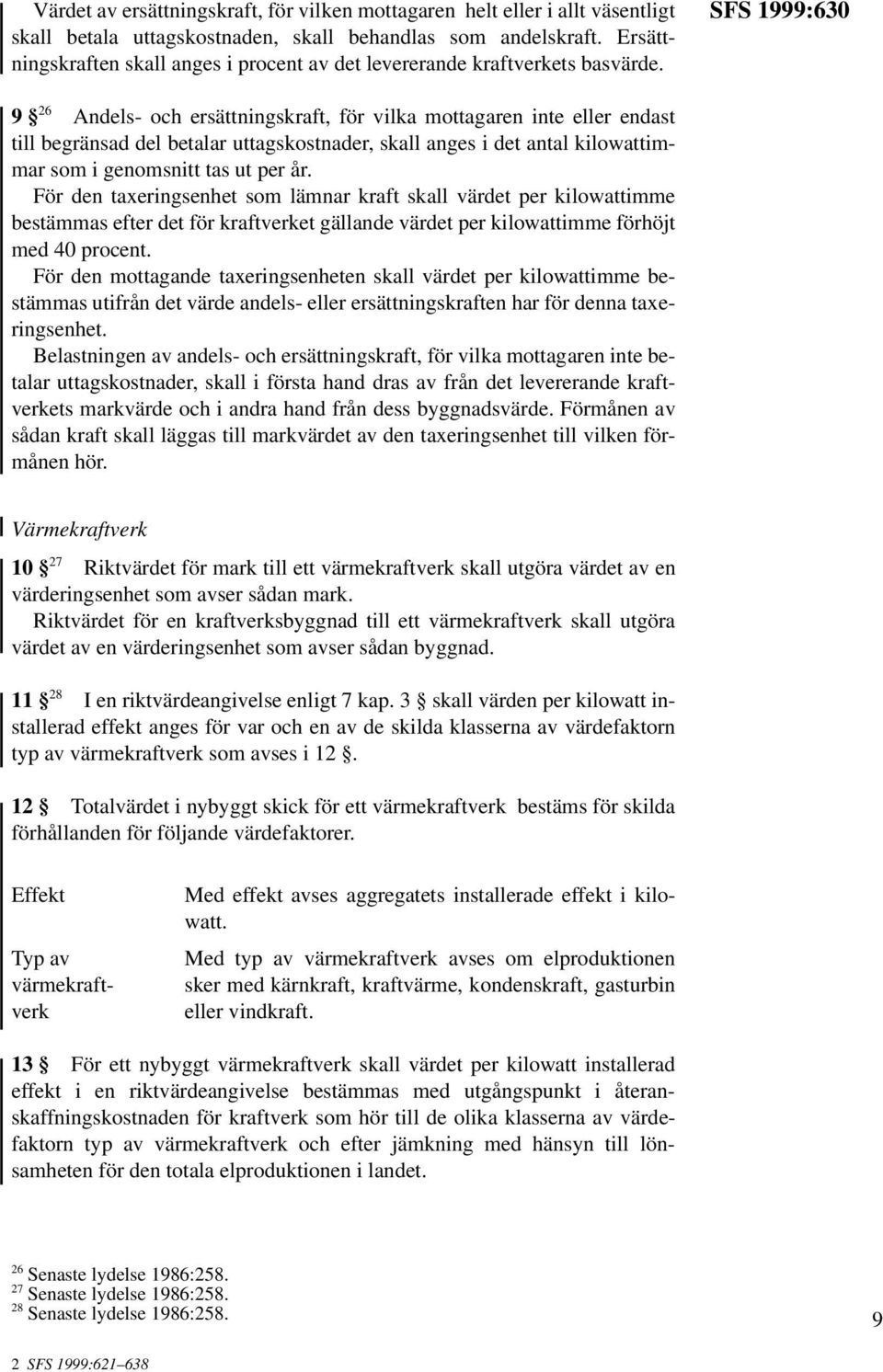 SFS 1999:630 9 26 Andels- och ersättningskraft, för vilka mottagaren inte eller endast till begränsad del betalar uttagskostnader, skall anges i det antal kilowattimmar som i genomsnitt tas ut per år.