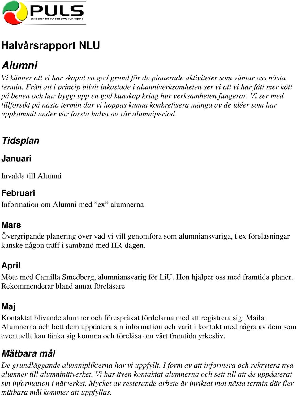 Vi ser med tillförsikt på nästa termin där vi hoppas kunna konkretisera många av de idéer som har uppkommit under vår första halva av vår alumniperiod.