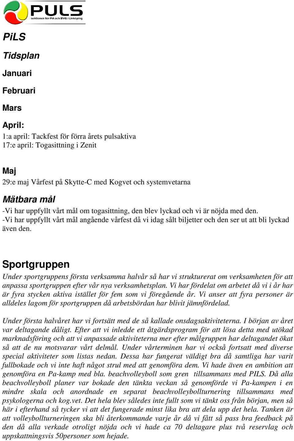 Sportgruppen Under sportgruppens första verksamma halvår så har vi strukturerat om verksamheten för att anpassa sportgruppen efter vår nya verksamhetsplan.