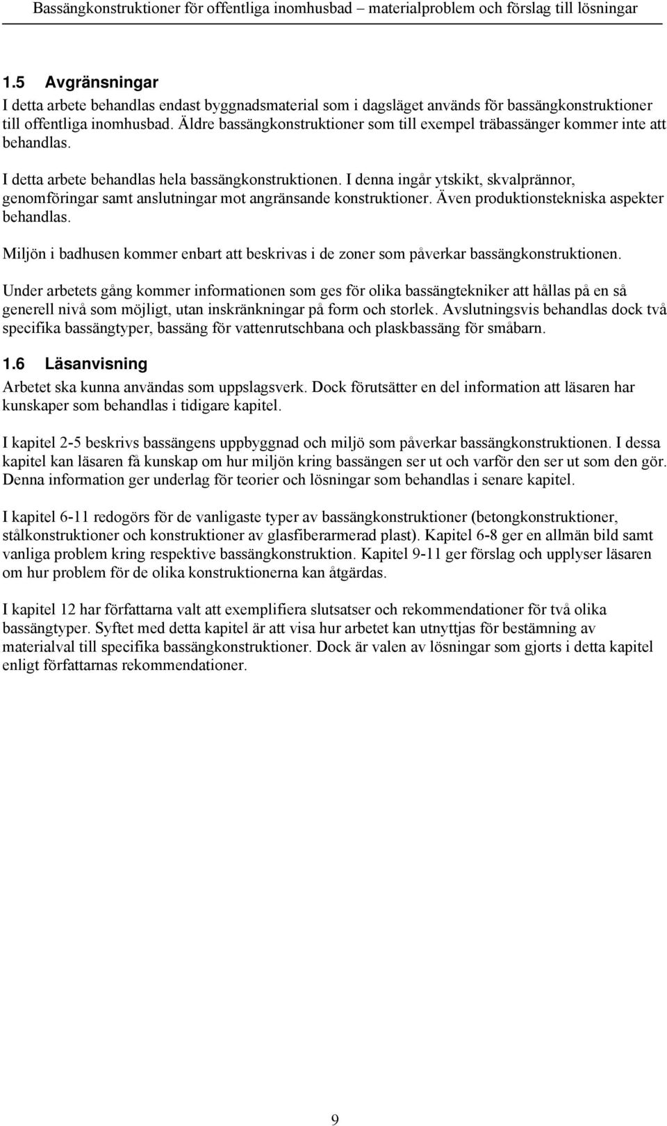 I denna ingår ytskikt, skvalprännor, genomföringar samt anslutningar mot angränsande konstruktioner. Även produktionstekniska aspekter behandlas.
