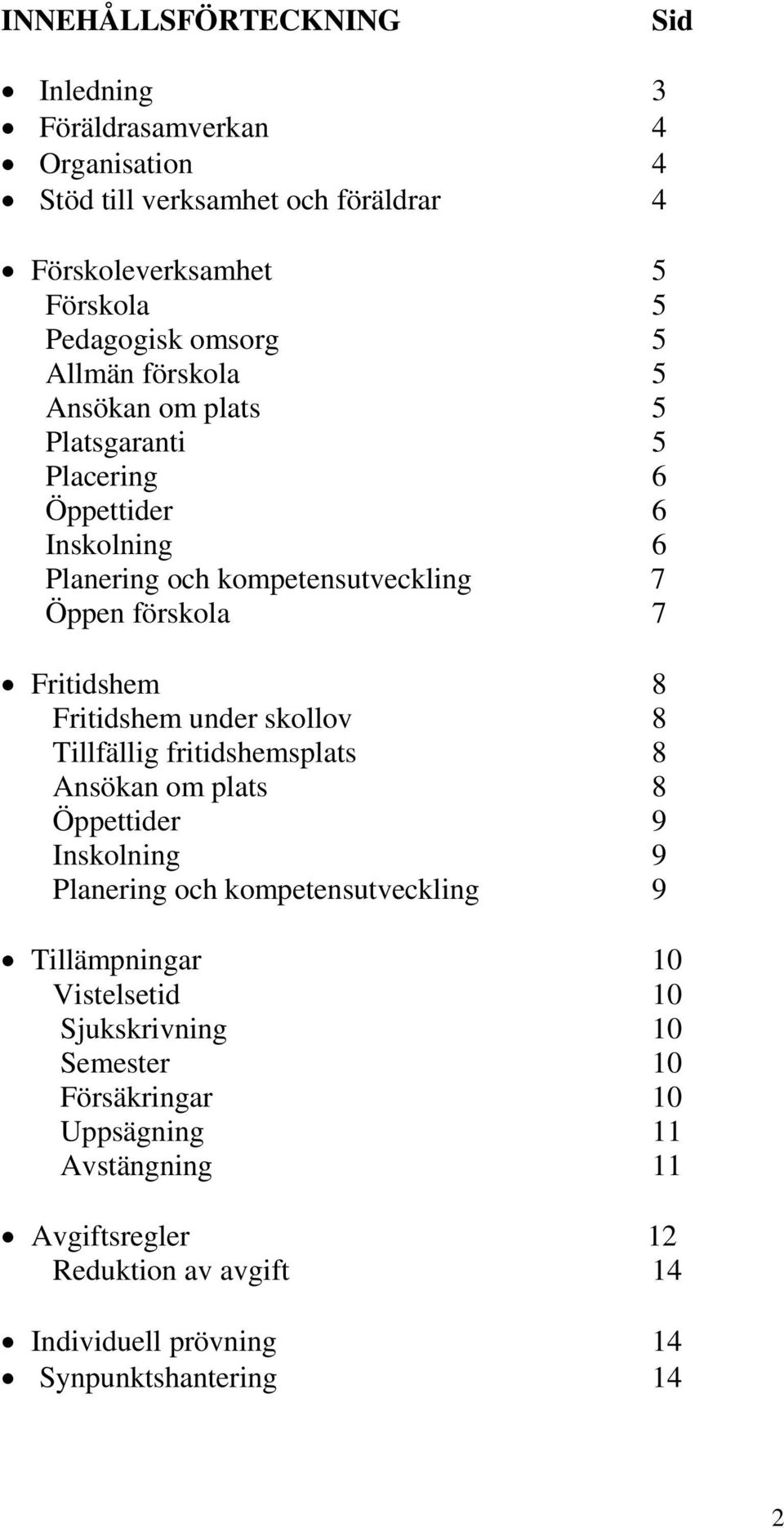 Fritidshem under skollov 8 Tillfällig fritidshemsplats 8 Ansökan om plats 8 Öppettider 9 Inskolning 9 Planering och kompetensutveckling 9 Tillämpningar 10