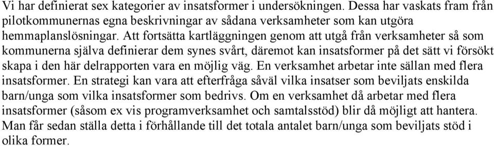 möjlig väg. En verksamhet arbetar inte sällan med flera insatsformer. En strategi kan vara att efterfråga såväl vilka insatser som beviljats enskilda barn/unga som vilka insatsformer som bedrivs.