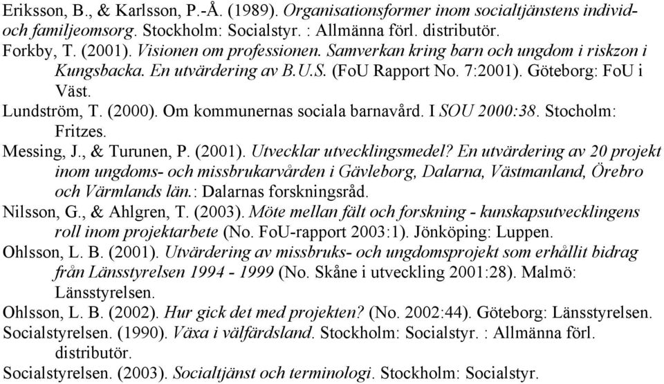 Om kommunernas sociala barnavård. I SOU 2000:38. Stocholm: Fritzes. Messing, J., & Turunen, P. (2001). Utvecklar utvecklingsmedel?