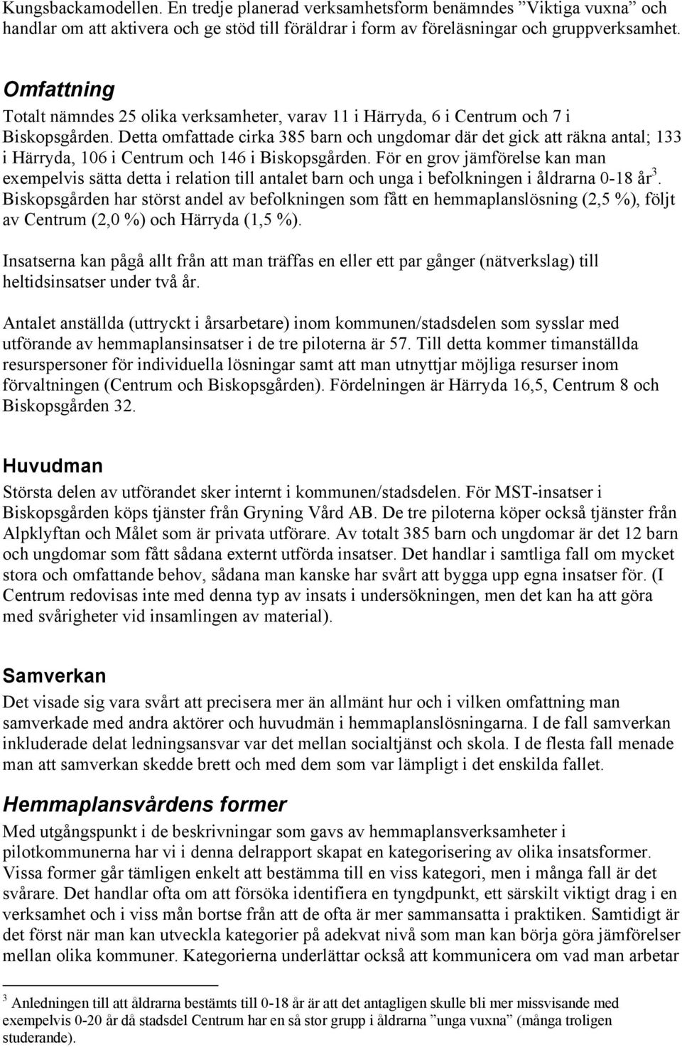 Detta omfattade cirka 385 barn och ungdomar där det gick att räkna antal; 133 i Härryda, 106 i Centrum och 146 i Biskopsgården.