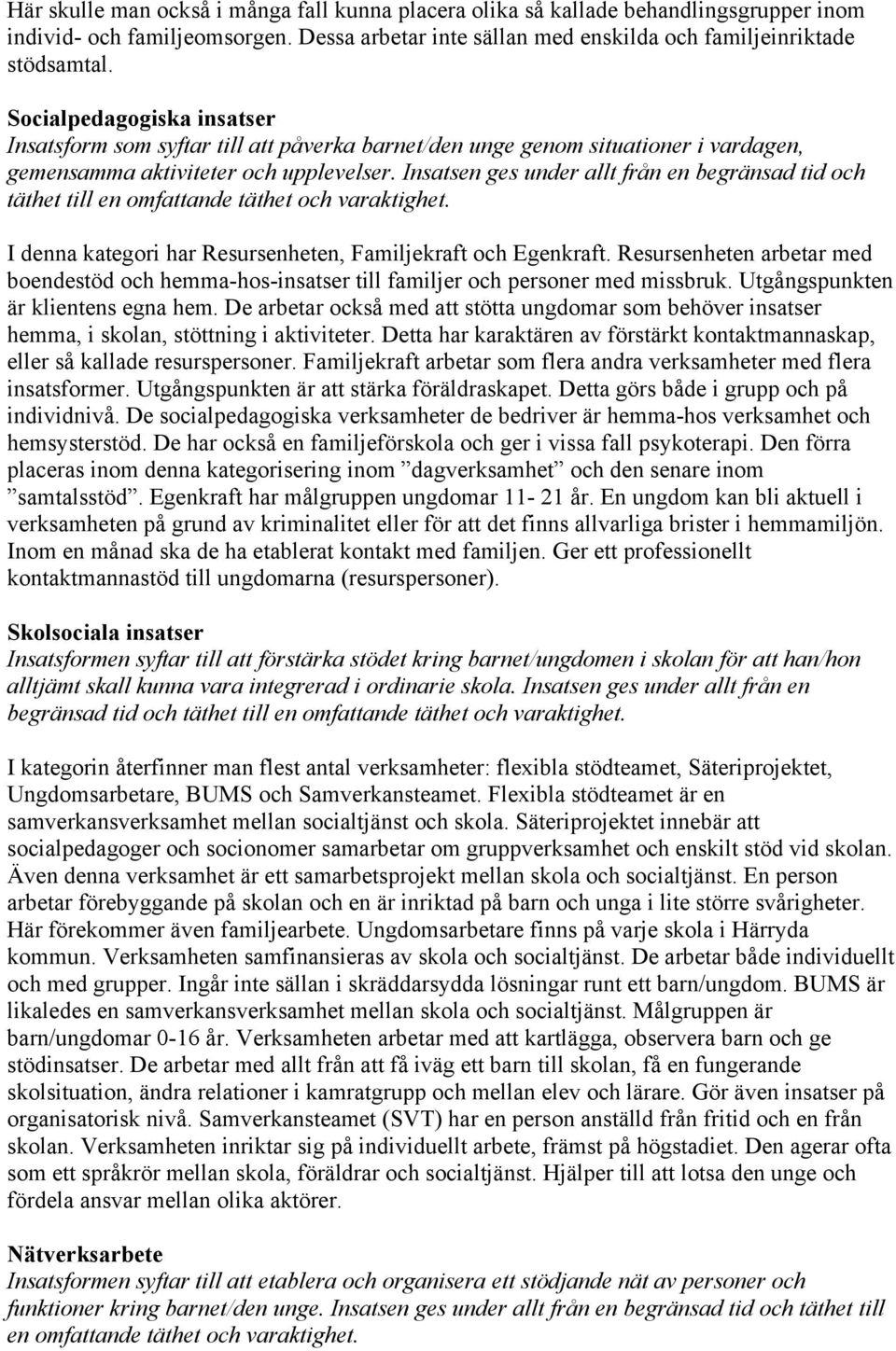 Insatsen ges under allt från en begränsad tid och täthet till en omfattande täthet och varaktighet. I denna kategori har Resursenheten, Familjekraft och Egenkraft.