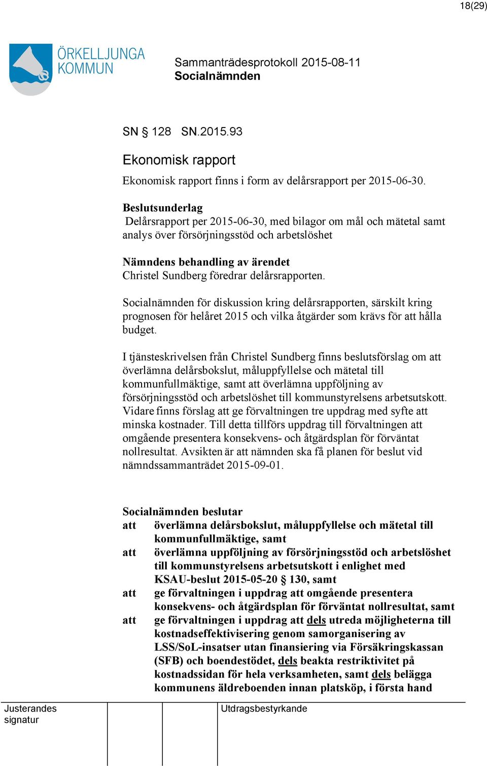 delårsrapporten. för diskussion kring delårsrapporten, särskilt kring prognosen för helåret 2015 och vilka åtgärder som krävs för att hålla budget.