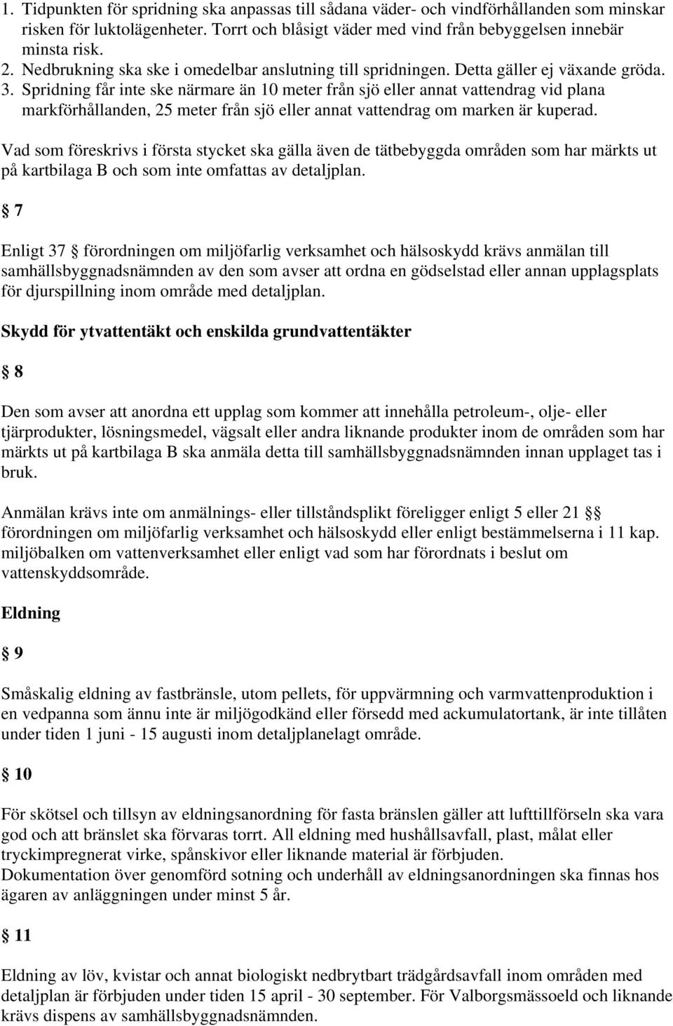 Spridning får inte ske närmare än 10 meter från sjö eller annat vattendrag vid plana markförhållanden, 25 meter från sjö eller annat vattendrag om marken är kuperad.