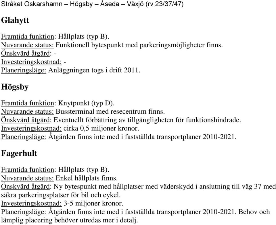 Önskvärd åtgärd: Eventuellt förbättring av tillgängligheten för funktionshindrade. Investeringskostnad: cirka 0,5 miljoner kronor.
