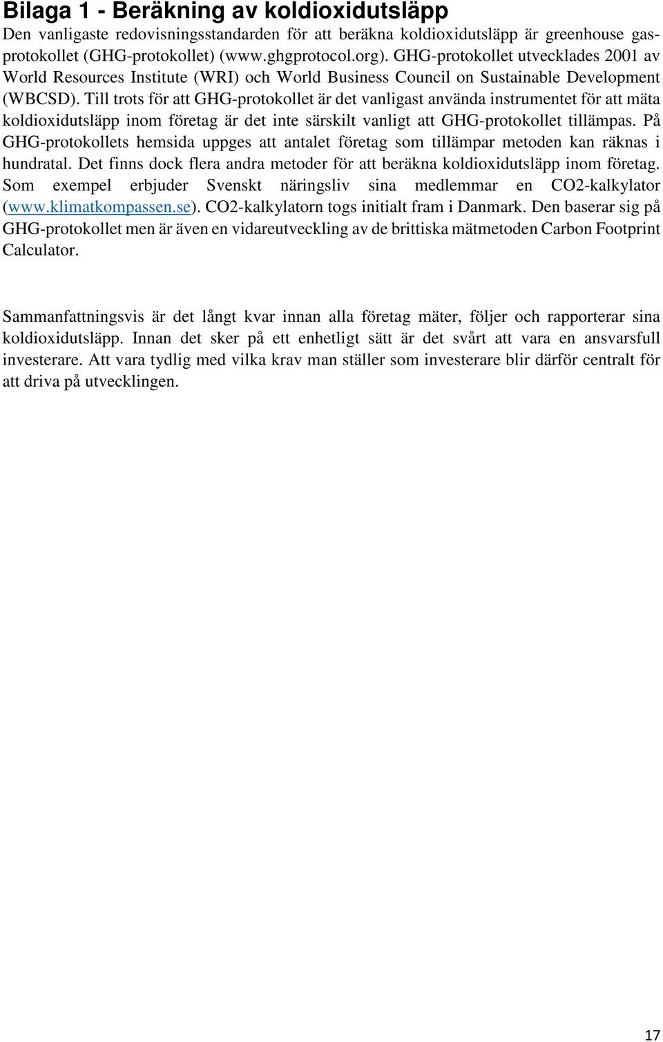 Till trots för att GHG-protokollet är det vanligast använda instrumentet för att mäta koldioxidutsläpp inom företag är det inte särskilt vanligt att GHG-protokollet tillämpas.