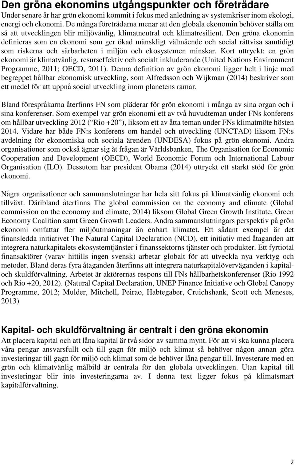 Den gröna ekonomin definieras som en ekonomi som ger ökad mänskligt välmående och social rättvisa samtidigt som riskerna och sårbarheten i miljön och ekosystemen minskar.